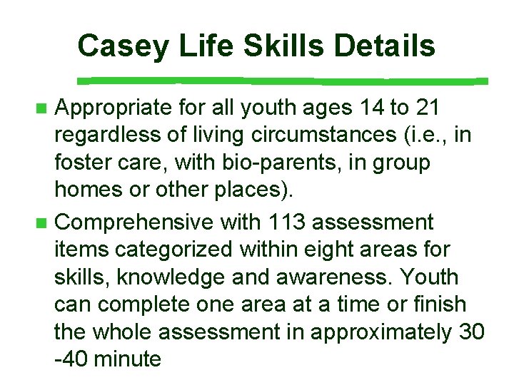 Casey Life Skills Details Appropriate for all youth ages 14 to 21 regardless of
