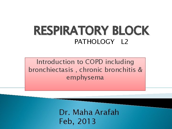 RESPIRATORY BLOCK PATHOLOGY L 2 Introduction to COPD including bronchiectasis , chronic bronchitis &