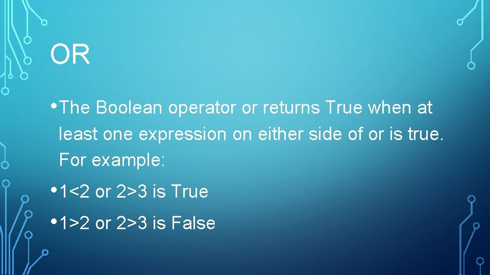 OR • The Boolean operator or returns True when at least one expression on