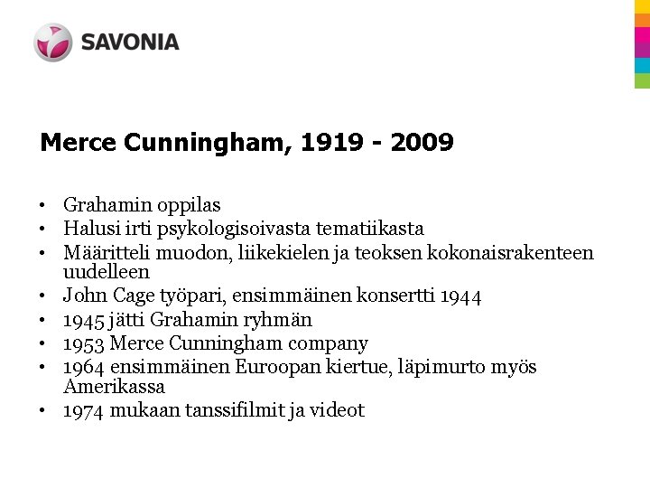 Merce Cunningham, 1919 - 2009 • Grahamin oppilas • Halusi irti psykologisoivasta tematiikasta •