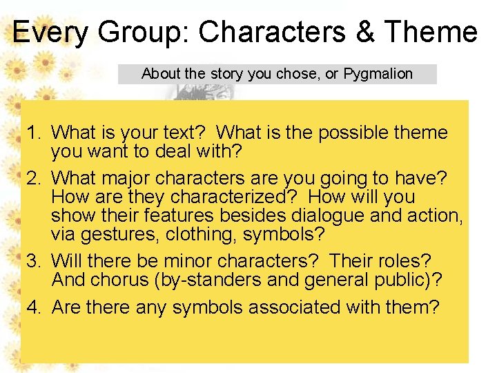 Every Group: Characters & Theme About the story you chose, or Pygmalion 1. What