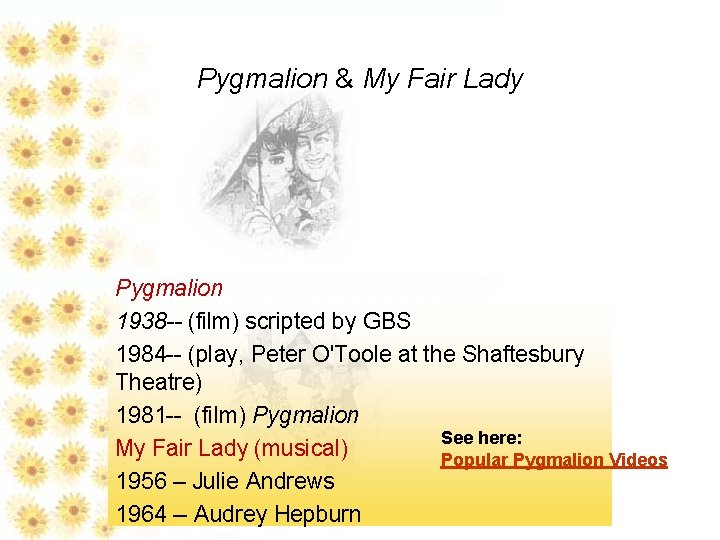 Pygmalion & My Fair Lady Pygmalion 1938 -- (film) scripted by GBS 1984 --