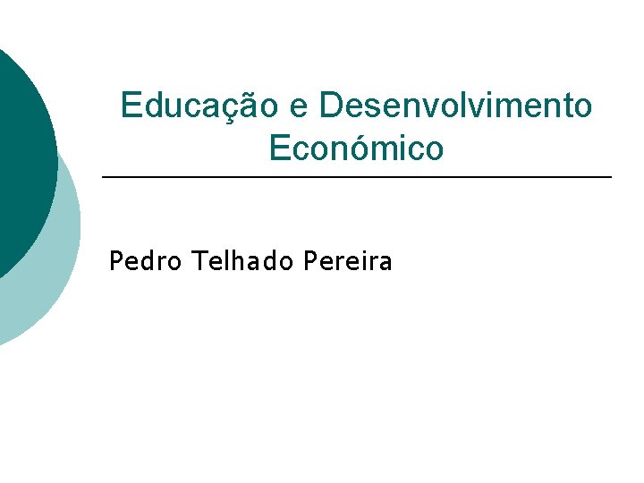 Educação e Desenvolvimento Económico Pedro Telhado Pereira 