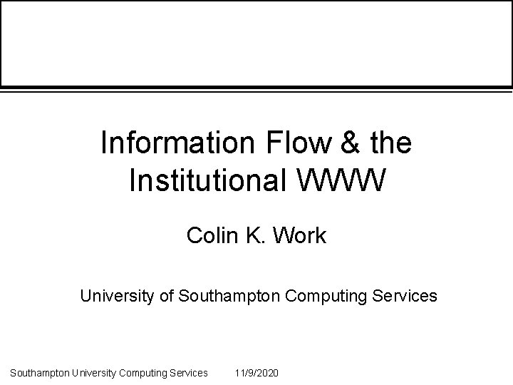 Information Flow & the Institutional WWW Colin K. Work University of Southampton Computing Services