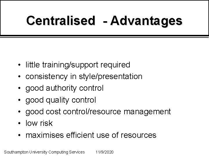 Centralised - Advantages • • little training/support required consistency in style/presentation good authority control