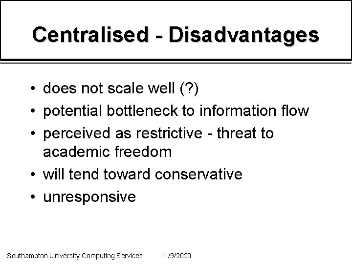 Centralised - Disadvantages • does not scale well (? ) • potential bottleneck to