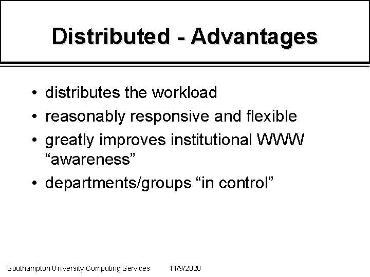 Distributed - Advantages • distributes the workload • reasonably responsive and flexible • greatly