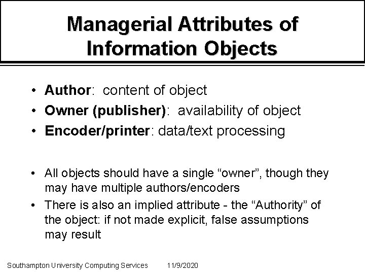 Managerial Attributes of Information Objects • Author: content of object • Owner (publisher): availability