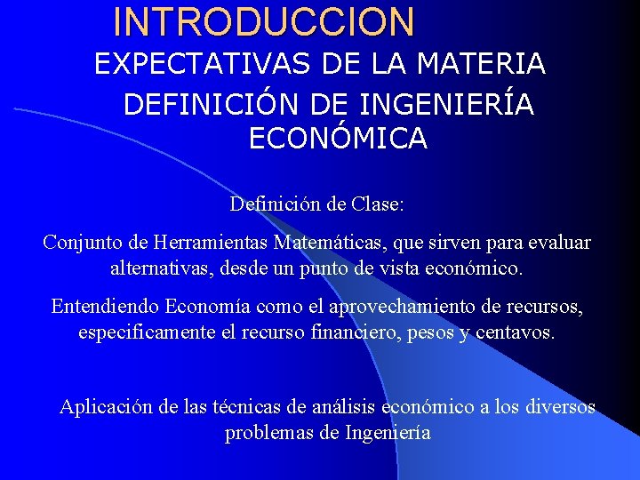 INTRODUCCION EXPECTATIVAS DE LA MATERIA DEFINICIÓN DE INGENIERÍA ECONÓMICA Definición de Clase: Conjunto de