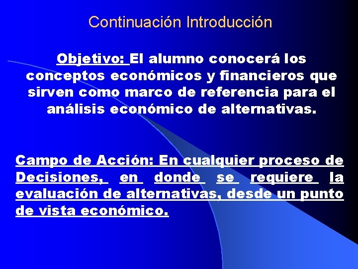 Continuación Introducción Objetivo: El alumno conocerá los conceptos económicos y financieros que sirven como