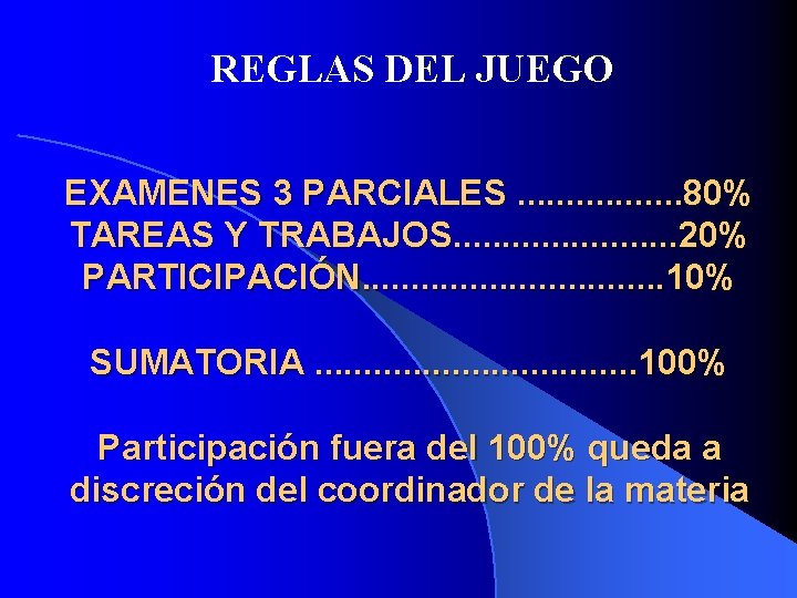 REGLAS DEL JUEGO EXAMENES 3 PARCIALES. . . . 80% TAREAS Y TRABAJOS. .