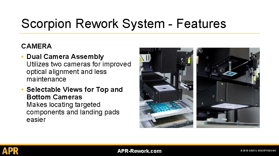 Scorpion Rework System - Features CAMERA • Dual Camera Assembly Utilizes two cameras for Scorpion Rework System - Features CAMERA • Dual Camera Assembly Utilizes two cameras for