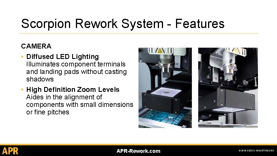 Scorpion Rework System - Features CAMERA • Diffused LED Lighting Illuminates component terminals and Scorpion Rework System - Features CAMERA • Diffused LED Lighting Illuminates component terminals and