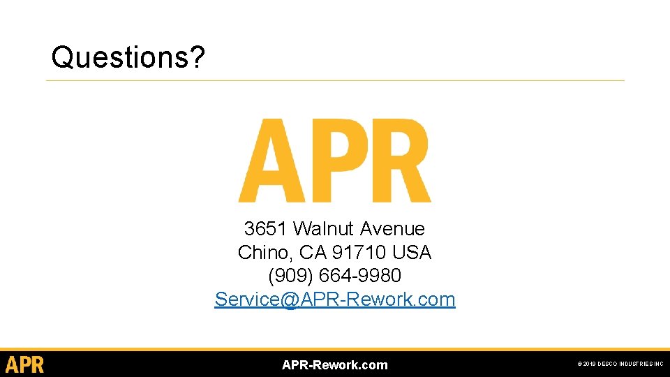 Questions? 3651 Walnut Avenue Chino, CA 91710 USA (909) 664 -9980 Service@APR-Rework. com © Questions? 3651 Walnut Avenue Chino, CA 91710 USA (909) 664 -9980 Service@APR-Rework. com ©