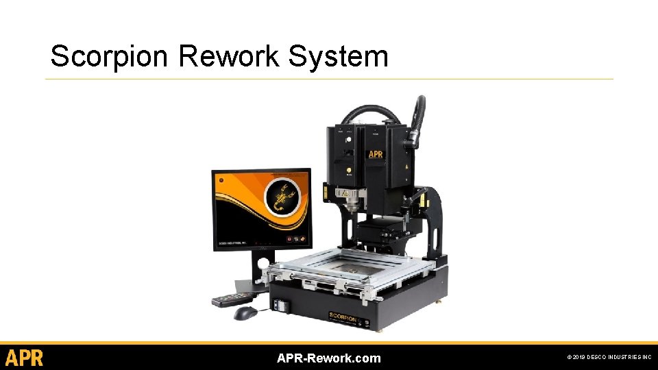 Scorpion Rework System APR-Rework. com © 2019 DESCO INDUSTRIES INC Scorpion Rework System APR-Rework. com © 2019 DESCO INDUSTRIES INC