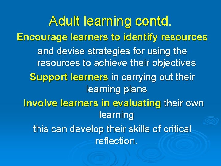 Adult learning contd. Encourage learners to identify resources and devise strategies for using the