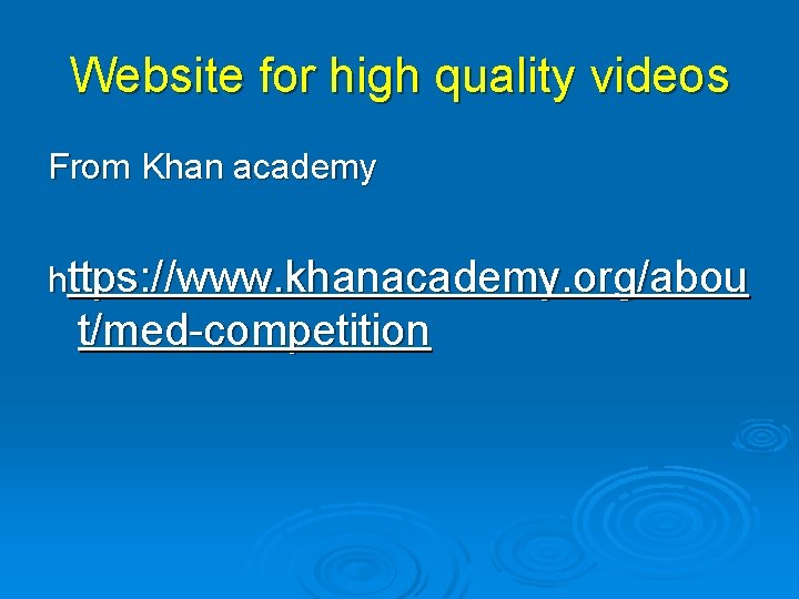 Website for high quality videos From Khan academy https: //www. khanacademy. org/abou t/med-competition 