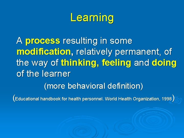 Learning A process resulting in some modification, relatively permanent, of the way of thinking,