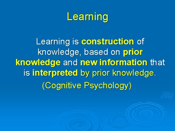 Learning is construction of knowledge, based on prior knowledge and new information that is