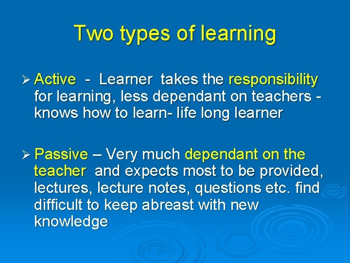 Two types of learning Ø Active - Learner takes the responsibility for learning, less