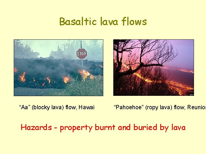 Basaltic lava flows “Aa” (blocky lava) flow, Hawai “Pahoehoe” (ropy lava) flow, Reunion Hazards