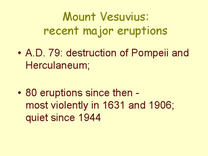 Mount Vesuvius: recent major eruptions • A. D. 79: destruction of Pompeii and Herculaneum;