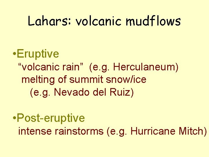 Lahars: volcanic mudflows • Eruptive “volcanic rain” (e. g. Herculaneum) melting of summit snow/ice