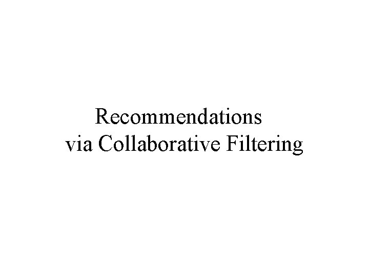 Recommendations via Collaborative Filtering 