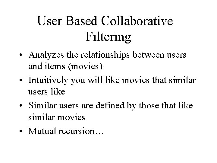 User Based Collaborative Filtering • Analyzes the relationships between users and items (movies) •