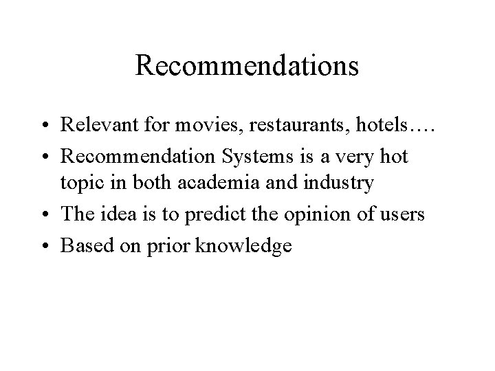 Recommendations • Relevant for movies, restaurants, hotels…. • Recommendation Systems is a very hot