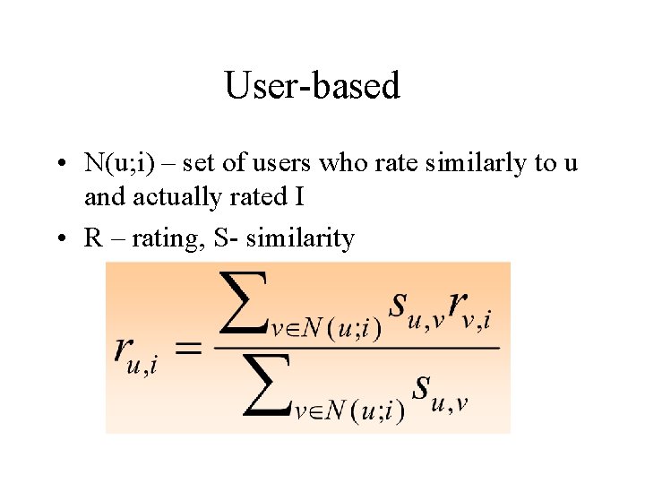 User-based • N(u; i) – set of users who rate similarly to u and