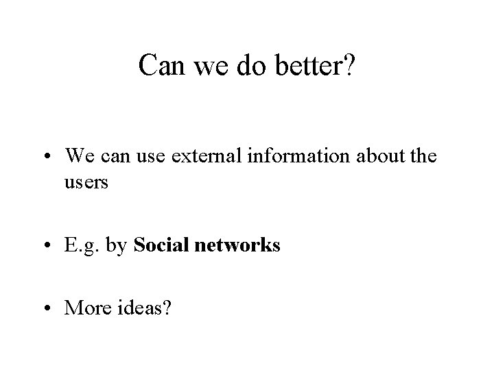 Can we do better? • We can use external information about the users •