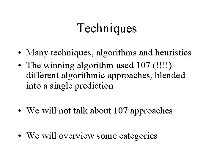 Techniques • Many techniques, algorithms and heuristics • The winning algorithm used 107 (!!!!)