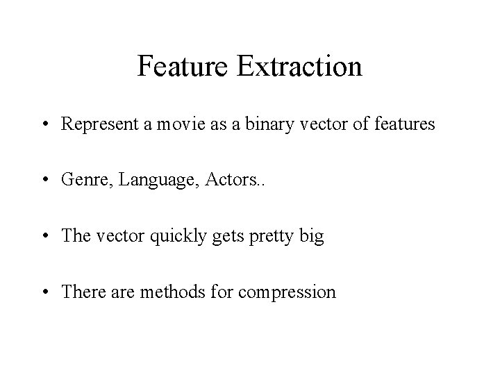 Feature Extraction • Represent a movie as a binary vector of features • Genre,