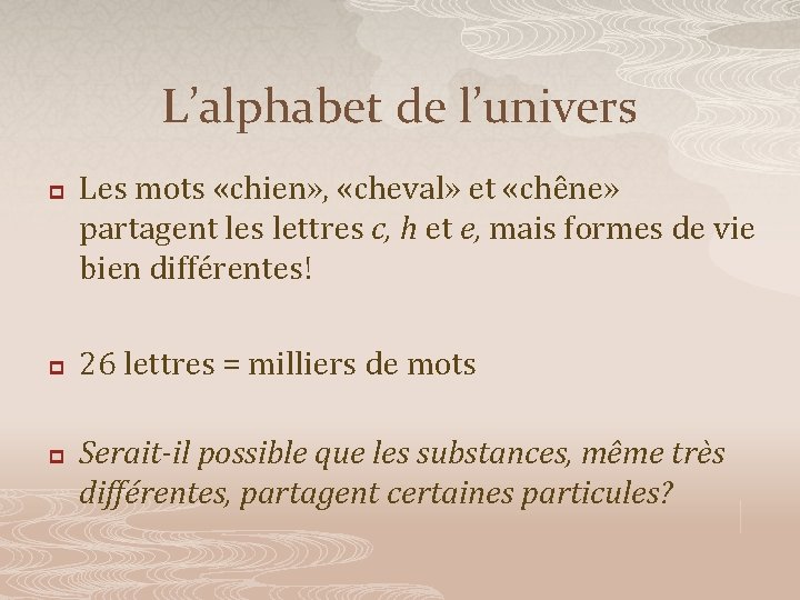 L’alphabet de l’univers p p p Les mots «chien» , «cheval» et «chêne» partagent