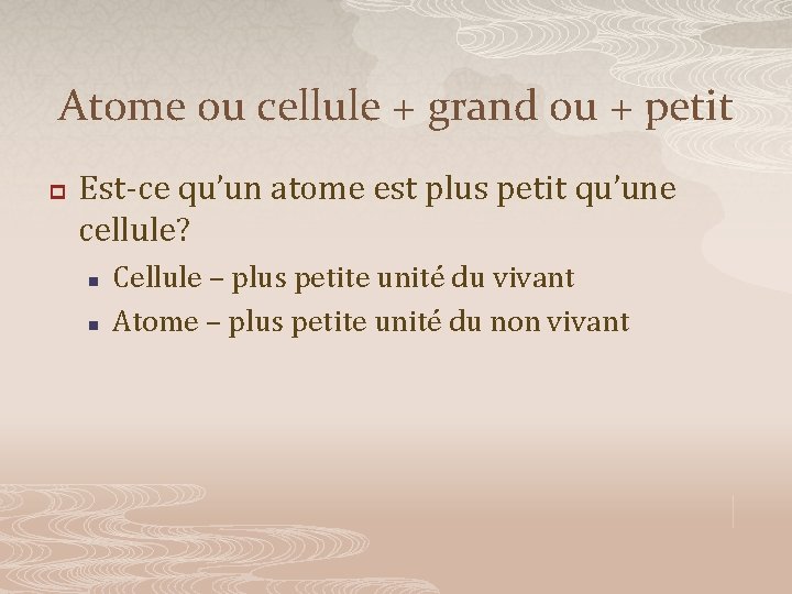 Atome ou cellule + grand ou + petit p Est-ce qu’un atome est plus