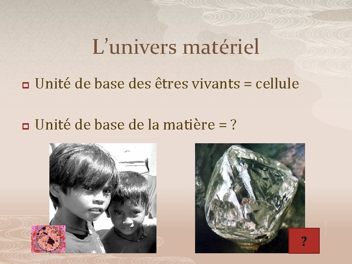 L’univers matériel p Unité de base des êtres vivants = cellule p Unité de