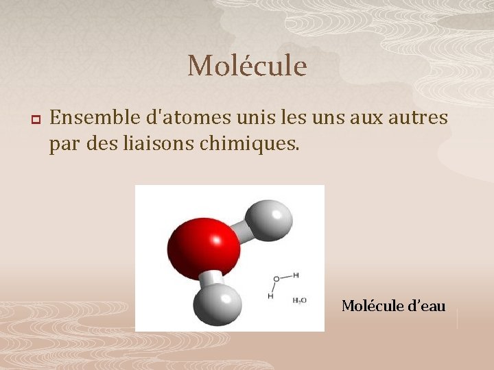 Molécule p Ensemble d'atomes unis les uns aux autres par des liaisons chimiques. Molécule