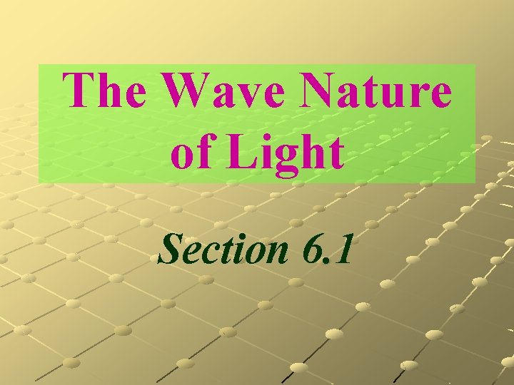 The Wave Nature of Light Section 6. 1 