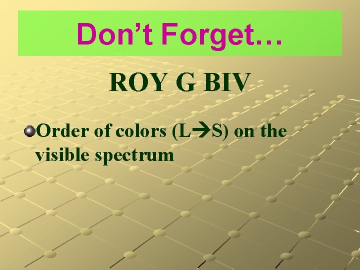 Don’t Forget… ROY G BIV Order of colors (L S) on the visible spectrum