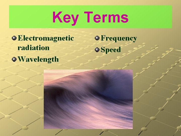 Key Terms Electromagnetic radiation Wavelength Frequency Speed 