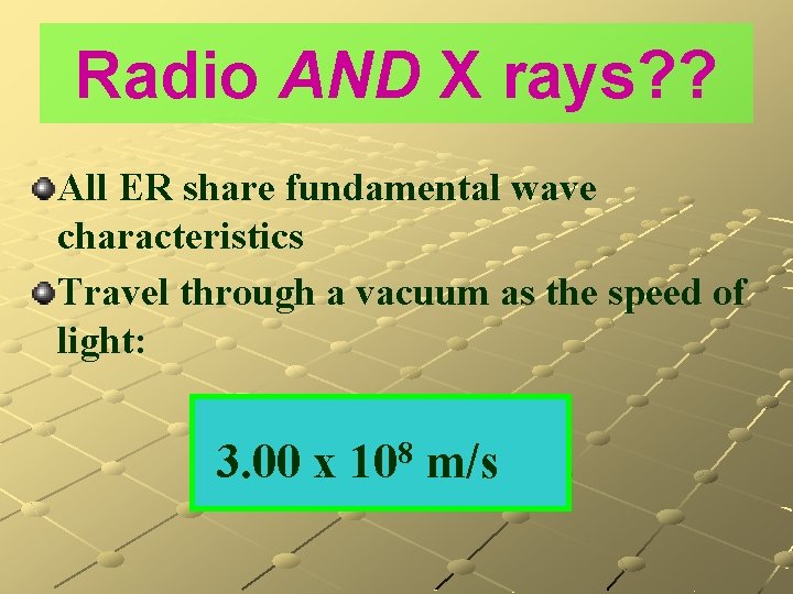 Radio AND X rays? ? All ER share fundamental wave characteristics Travel through a