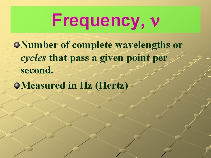 Frequency, Number of complete wavelengths or cycles that pass a given point per second.