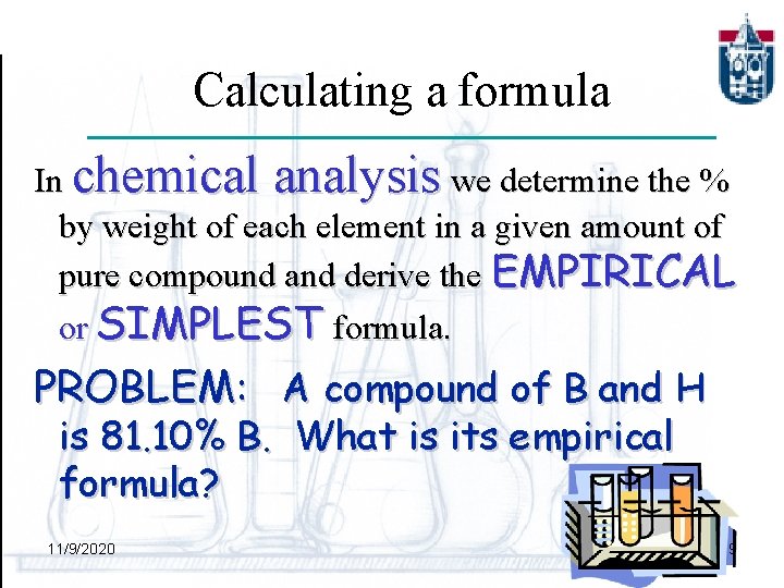 Calculating a formula In chemical analysis we determine the % by weight of each