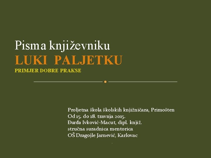 Pisma književniku LUKI PALJETKU PRIMJER DOBRE PRAKSE Proljetna školskih knjižničara, Primošten Od 15. do
