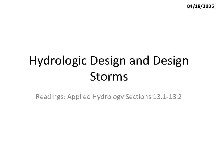 04/18/2005 Hydrologic Design and Design Storms Readings: Applied Hydrology Sections 13. 1 -13. 2
