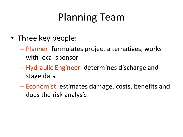 Planning Team • Three key people: – Planner: formulates project alternatives, works with local