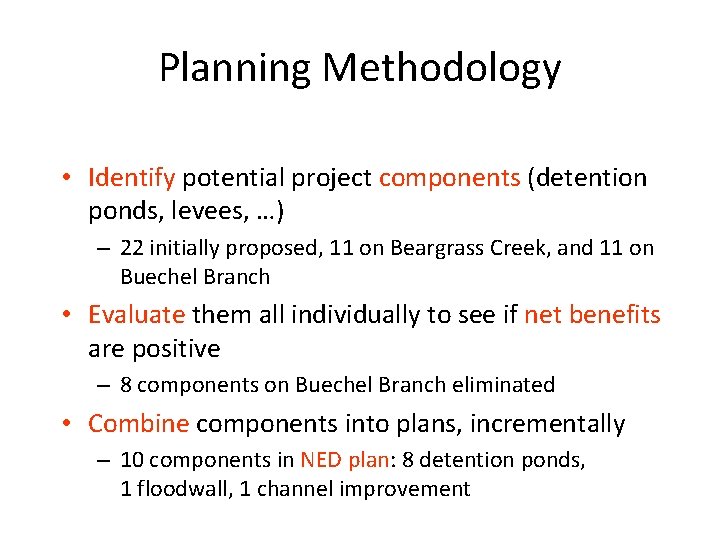 Planning Methodology • Identify potential project components (detention ponds, levees, …) – 22 initially