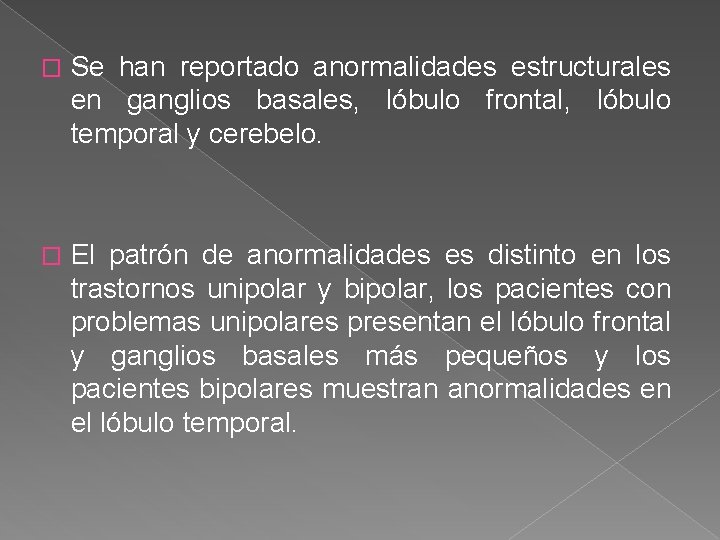 � Se han reportado anormalidades estructurales en ganglios basales, lóbulo frontal, lóbulo temporal y