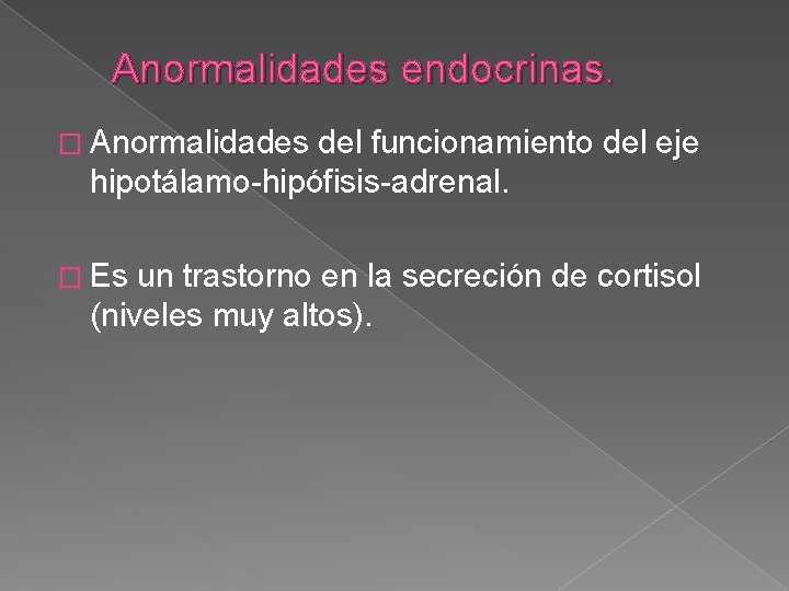 Anormalidades endocrinas. � Anormalidades del funcionamiento del eje hipotálamo-hipófisis-adrenal. � Es un trastorno en